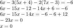 6x - 3(5x + 4) - 2(7x - 3) = - 6 \\ 6x - 15x - 12 - 14x + 6 = - 6 \\ 6x - 15x - 14x = - 6 - 6 + 12 \\ - 23x = 0 \\ x = 0 \\