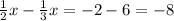 \frac{1}{2} x - \frac{1}{3} x = - 2 - 6 = - 8