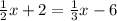 \frac{1}{2} x + 2 = \frac{1}{3} x - 6