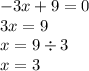 - 3x + 9 = 0 \\ 3x = 9 \\ x = 9 \div 3 \\ x = 3 \\ \\