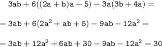 \tt \ \ \ 3ab + 6((2a + b)a + 5) - 3a(3b + 4a)=\\\\=3ab + 6(2a^2 + ab+5) - 9ab-12a^2=\\\\=3ab + 12a^2 +6ab+30-9ab-12a^2= 30