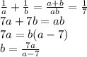 \frac{1}{a} + \frac{1}{b} = \frac{a + b}{ab} = \frac{1}{7} \\ 7a + 7b = ab \\ 7a = b(a - 7) \\ b = \frac{7a}{a - 7}