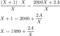 \dfrac{(X+1)\cdot X}{X}=\dfrac{2000X+2A}{X}\\ \\ X+1=2000+\dfrac{2A}{X}\\ \\ X=1999+\dfrac{2A}{X}