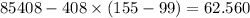 85408 - 408 \times (155 - 99) = 62.560