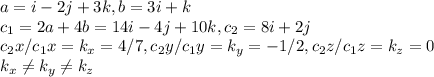 a=i-2j+3k,b=3i+k\\c_1=2a+4b=14i-4j+10k,c_2=8i+2j\\c_2x/c_1x=k_x=4/7,c_2y/c_1y=k_y=-1/2,c_2z/c_1z=k_z=0\\k_x\neq k_y\neq k_z