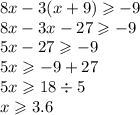 8x - 3(x + 9) \geqslant - 9 \\ 8x - 3x - 27 \geqslant - 9 \\ 5x - 27 \geqslant - 9 \\ 5x \geqslant - 9 + 27 \\ 5x \geqslant 18 \div 5 \\ x \geqslant 3.6