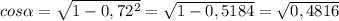 cos \alpha=\sqrt{1-0,72^{2} }= \sqrt{1- 0,5184} = \sqrt{0,4816}