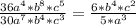 \frac{36a^{4}*b^{8}*c^{5}}{30a^{7}*b^{4}*c^{3}} =\frac{6*b^{4}*c^{2}}{5*a^{3}}