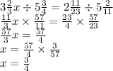 3 \frac{2}{3} x \div 5 \frac{3}{4} = 2 \frac{11}{23} \div 5 \frac{2}{11} \\ \frac{11}{3} x \times \frac{57}{11} = \frac{23}{4} \times \frac{57}{23} \\ \frac{57}{3} x = \frac{57}{4} \\ x = \frac{57}{4} \times \frac{3}{57} \\ x = \frac{3}{4}