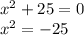 {x}^{2} + 25 = 0 \\ {x}^{2} = - 25