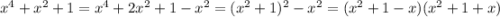 x^4+x^2+1=x^4+2x^2+1-x^2=(x^2+1)^2-x^2=(x^2+1-x)(x^2+1+x)