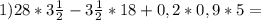 1)28*3\frac{1}{2}- 3\frac{1}{2}*18+0,2*0,9*5=