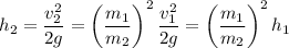 h_2=\dfrac{v_2^2}{2g}=\left(\dfrac{m_1}{m_2}\right)^2\dfrac{v_1^2}{2g}=\left(\dfrac{m_1}{m_2}\right)^2h_1