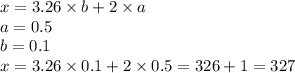 x = 3.26 \times b + 2 \times a \\ a = 0.5 \\ b = 0.1 \\ x = 3.26 \times 0.1 + 2 \times 0.5 = 326 + 1 = 327