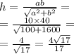 h = \frac{ ab }{\sqrt{ {a}^{2} + {b}^{2} }} = \\ = \frac{10 \times 40}{ \sqrt{100 + 1600} } = \\ = \frac{4}{ \sqrt{17} } = \frac{4 \sqrt{17} }{17}