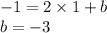 - 1 = 2 \times 1 + b \\ b = - 3