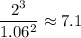 \dfrac{2^3}{1.06^2}\approx7.1