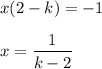 x(2-k)=-1\\ \\ x=\dfrac{1}{k-2}