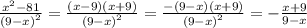 \frac{ { {x}^{2} - 81} }{( {9 - x)}^{2} } = \frac{(x - 9)(x + 9)}{( {9 - x)}^{2} } = \frac{ - (9 - x)(x + 9)}{ {(9 - x)}^{2} } = - \frac{x + 9}{9 - x}