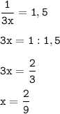 \displaystyle \tt \frac{1}{3x}=1,5\\ \\3x=1:1,5\\\\3x=\frac{2}{3} \\\\x=\frac{2}{9}