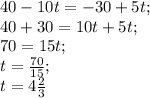 40-10t=-30+5t; \\ 40+30=10t+5t; \\ 70=15t; \\ t= \frac{70}{15} ; \\ t= 4\frac{2}{3}