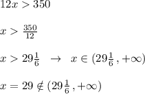 12x350\\\\x\frac{350}{12}\\\\x29\frac{1}{6}\; \; \to \; \; x\in (29\frac{1}{6}\, ,+\infty )\\\\ x=29\notin (29\frac{1}{6}\, ,+\infty )