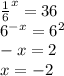 \frac{1}{6} ^{x}=36\\ 6^{-x}=6^{2}\\-x=2\\x=-2