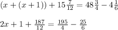 (x+(x+1))+15\frac{7}{12}=48\frac{3}{4}-4\frac{1}{6}\\\\2x+1+\frac{187}{12}=\frac{195}{4}-\frac{25}{6}