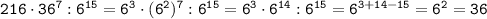 \tt 216\cdot36^7:6^{15}=6^3\cdot(6^2)^7:6^{15}=6^3\cdot6^{14}:6^{15}=6^{3+14-15}=6^2=36