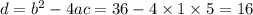 d = {b}^{2} - 4ac = 36 - 4 \times 1 \times 5 = 16