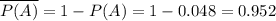 \overline{P(A)}=1-P(A)=1-0.048=0.952