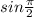 sin\frac{\pi }{2}