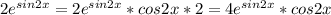 2e^{sin2x} =2e^{sin2x}*cos2x*2=4e^{sin2x}*cos2x