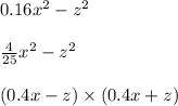 0.16x {}^{2} - z {}^{2} \\ \\ \frac{4}{25} x {}^{2} - z {}^{2} \\ \\ (0.4x - z) \times (0.4x + z)