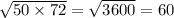 \sqrt{50 \times 72} = \sqrt{3600} = 60