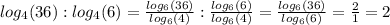 log_4(36):{log_4(6)=\frac{log_6(36)}{log_6(4)}:\frac{log_6(6)}{log_6(4)}=\frac{log_6(36)}{log_6(6)}=\frac{2}{1}=2