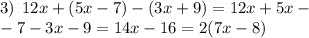 3) \: \: 12x + (5x - 7) - (3x +9 ) = 12x + 5x - \\ - 7 - 3x - 9 = 14x - 16 = 2(7x- 8)