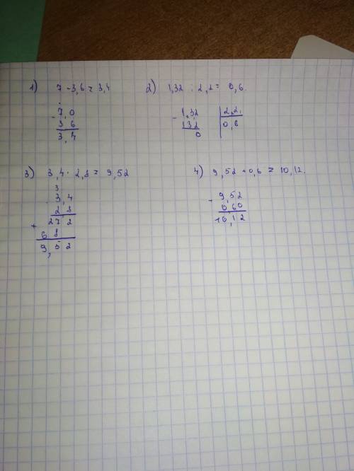 всё столбиком 7-3,6 / 1,32: 2,2 / 3,4*2,8 / 9,52+0,6