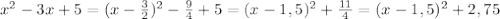 x^2-3x+5=(x-\frac{3}{2})^2-\frac{9}{4}+5=(x-1,5)^2+\frac{11}{4}=(x-1,5)^2+2,75