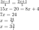 \frac{3x - 4}{4} = \frac{2x + 1}{5} \\ 15x - 20 = 8x + 4 \\ 7x = 24 \\ x = \frac{24}{7} \\ x= 3 \frac{3}{7}\\