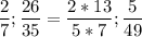 \displaystyle \frac{2}{7} ; \frac{26}{35}= \frac{2*13}{5*7} ; \frac{5}{49}