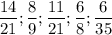 \displaystyle \frac{14}{21} ; \frac{8}{9} ; \frac{11}{21} ; \frac{6}{8} ; \frac{6}{35}