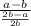 \frac{a - b}{ \frac{2b - a}{2b } }