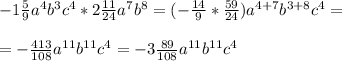 -1\frac{5}{9}a^4b^3c^4*2\frac{11}{24}a^7b^8=(-\frac{14}{9}*\frac{59}{24})a^{4+7}b^{3+8}c^{4}=\\\\=-\frac{413}{108}a^{11}b^{11}c^{4}=-3\frac{89}{108}a^{11}b^{11}c^{4}