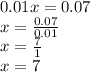 0.01x = 0.07 \\ x = \frac{0.07}{0.01} \\ x = \frac{7}{1} \\ x = 7