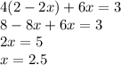 4(2 - 2x) + 6x = 3 \\ 8 - 8x + 6x = 3 \\ 2x = 5 \\ x = 2.5