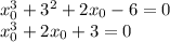 x_0^3+3^2+2x_0-6=0\\x_0^3+2x_0+3=0