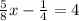 \frac{5}{8} x-\frac{1}{4} =4