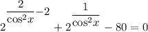 2^{^{\dfrac{2}{\text{cos}^{2}x} \bigg{-2}}} + 2^{^{\dfrac{1}{\text{cos}^{2}x}}} - 80 = 0