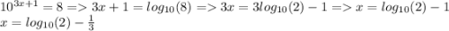 10^{3x+1}=8=3x+1=log_{10}(8)=3x=3log_{10}(2)-1=x=log_{10}(2)-1\\x=log_{10}(2)-\frac{1}{3}